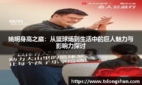 姚明身高之巅：从篮球场到生活中的巨人魅力与影响力探讨