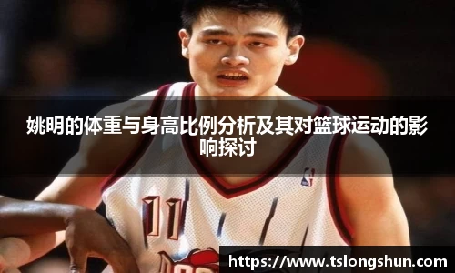 姚明的体重与身高比例分析及其对篮球运动的影响探讨