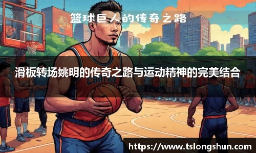 滑板转场姚明的传奇之路与运动精神的完美结合